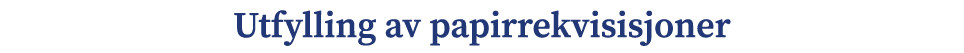 Utfylling av papirrekvisisjoner 