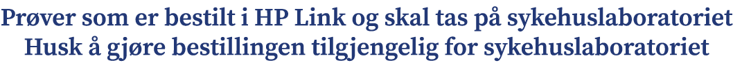 Pr ver som er bestilt i HP Link og skal tas p sykehuslaboratoriet Husk   gj re bestillingen tilgjengelig for sykehus...