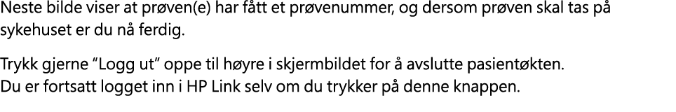 Neste bilde viser at pr ven(e) har f tt et pr venummer, og dersom pr ven skal tas p sykehuset er du n  ferdig. Trykk...