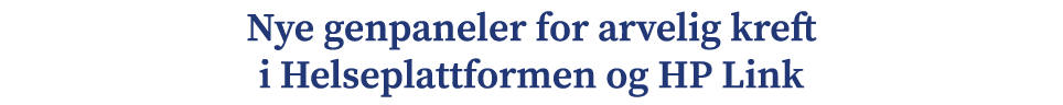 Nye genpaneler for arvelig kreft i Helseplattformen og HP Link 