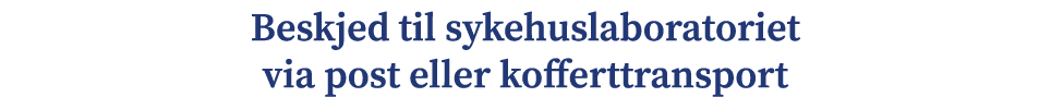 Beskjed til sykehuslaboratoriet via post eller kofferttransport