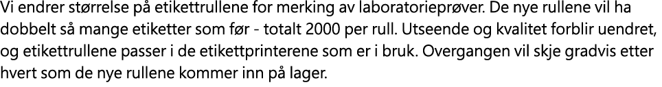 Vi endrer st rrelse p etikettrullene for merking av laboratoriepr ver. De nye rullene vil ha dobbelt s  mange etiket...