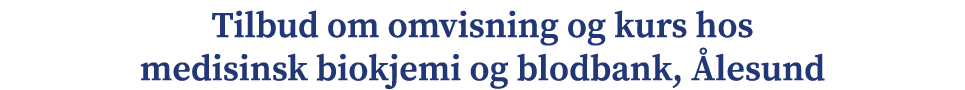 Tilbud om omvisning og kurs hos medisinsk biokjemi og blodbank, lesund