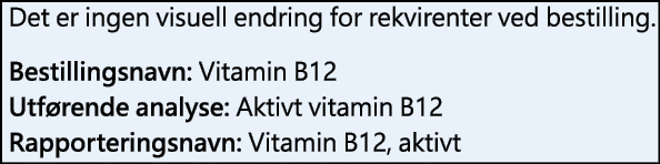 Det er ingen visuell endring for rekvirenter ved bestilling. Bestillingsnavn: Vitamin B12 Utf rende analyse: Aktivt v...