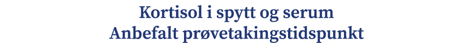 Kortisol i spytt og serum Anbefalt pr vetakingstidspunkt