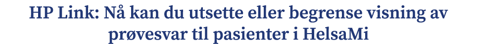 HP Link: N kan du utsette eller begrense visning av pr vesvar til pasienter i HelsaMi
