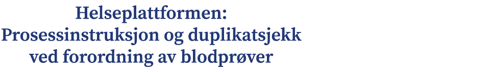 Helseplattformen: Prosessinstruksjon og duplikatsjekk ved forordning av blodpr ver