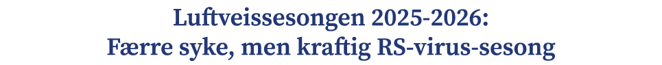 Luftveissesongen 2025 2026: F rre syke, men kraftig RS virus sesong