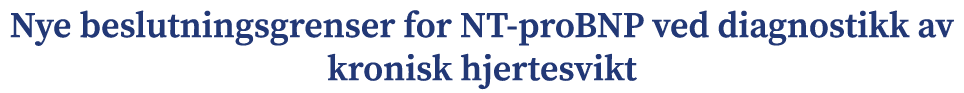 Nye beslutningsgrenser for NT proBNP ved diagnostikk av kronisk hjertesvikt